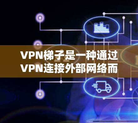 VPN梯子是一种通过VPN连接外部网络而不下载软件的工具,适合一些需要在线访问目标网站的用户。以下是一些步骤指南,帮助您找到和使用适合的VPN梯子