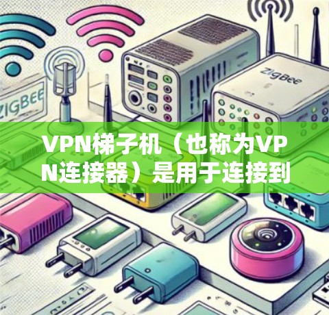 VPN梯子机(也称为VPN连接器)是用于连接到远程服务器的VPN服务设备。它通过多个防火墙和路由器的配合,允许用户在多个端口上连接到VPN服务。以下是使用VPN梯子机连接目标服务器的步骤说明
