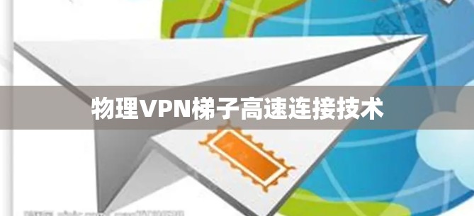 物理VPN梯子高速连接技术
