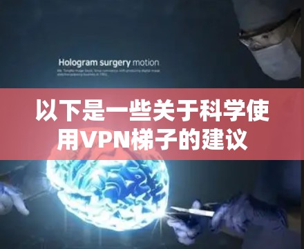 以下是一些关于科学使用VPN梯子的建议