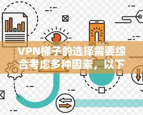 VPN梯子的选择需要综合考虑多种因素，以下是一些推荐的VPN梯子品牌和产品，供您参考