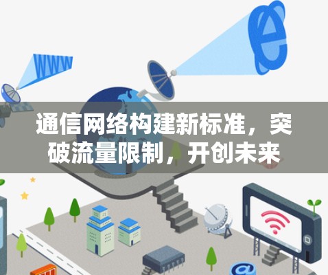 通信网络构建新标准,突破流量限制,开创未来