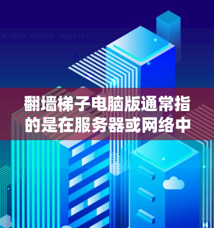翻墙梯子电脑版通常指的是在服务器或网络中使用防火墙技术来绕过防火墙限制,让计算机从一个地方访问另一个地方。以下是一些常见的配置步骤,可以帮助您设置翻墙梯子 翻墙梯子电脑版通常指的是在服务器或网络中使用防火墙技术来绕过防火墙限制,让计算机从一个地方访问另一个地方。以下是一些常见的配置步骤,可以帮助您设置翻墙梯子