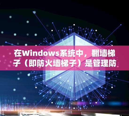 在Windows系统中,翻墙梯子(即防火墙梯子)是管理防火墙日志处理顺序的设置,用于自动从上到下或从下到上处理防火墙日志。以下是详细的步骤和解释