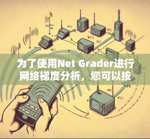 为了使用Net Grader进行网络梯度分析,您可以按照以下步骤进行