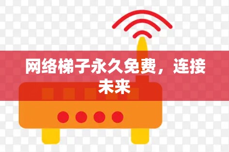 网络梯子永久免费，连接未来