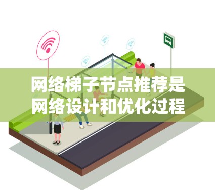 网络梯子节点推荐是网络设计和优化过程中的一项重要工作,帮助确保网络的稳定和高效运作。以下是一个系统化的指南,帮助您理解如何进行网络梯子节点推荐