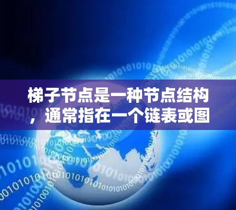 梯子节点是一种节点结构，通常指在一个链表或图数据结构中，由多个节点组成，节点之间通过边连接。具体来说，梯子节点可能指以下几种情况