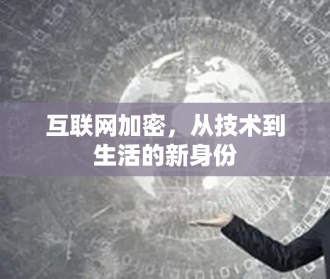 互联网加密,从技术到生活的新身份