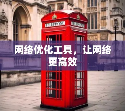 网络优化工具，让网络更高效
