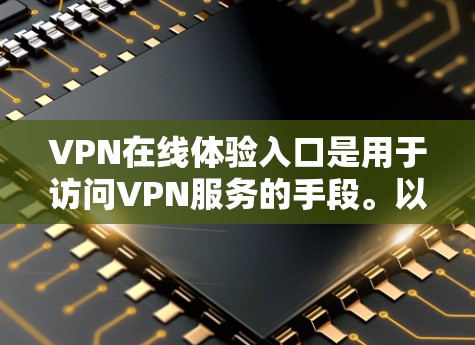 VPN在线体验入口是用于访问VPN服务的手段。以下是一些常见的VPN入口平台及其特点