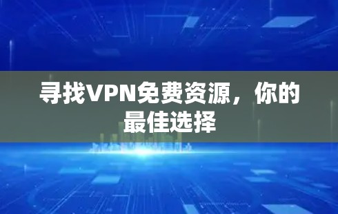 寻找VPN免费资源，你的最佳选择