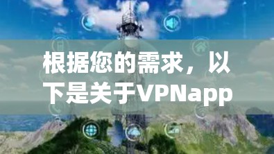 根据您的需求，以下是关于VPNapp的详细推荐和使用指南