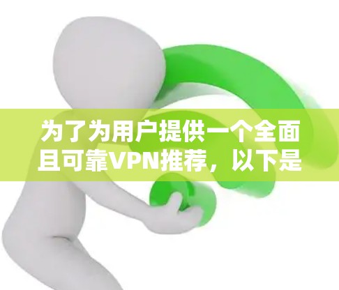为了为用户提供一个全面且可靠VPN推荐，以下是根据用户需求整理出的几个推荐
