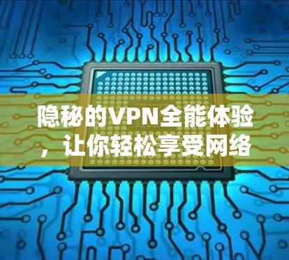 隐秘的VPN全能体验，让你轻松享受网络世界的美好