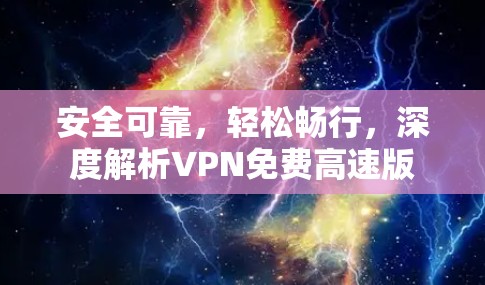 安全可靠，轻松畅行，深度解析VPN免费高速版
