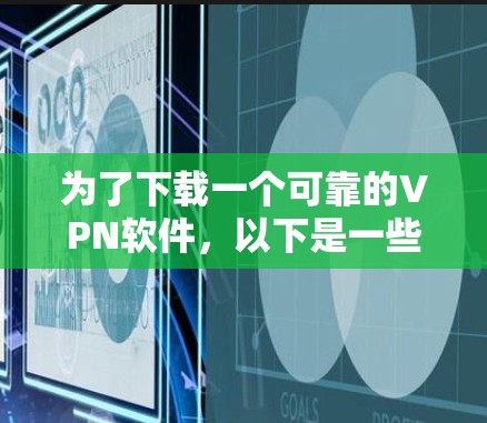 为了下载一个可靠的<strong>VPN软件</strong>,以下是一些步骤性的建议
