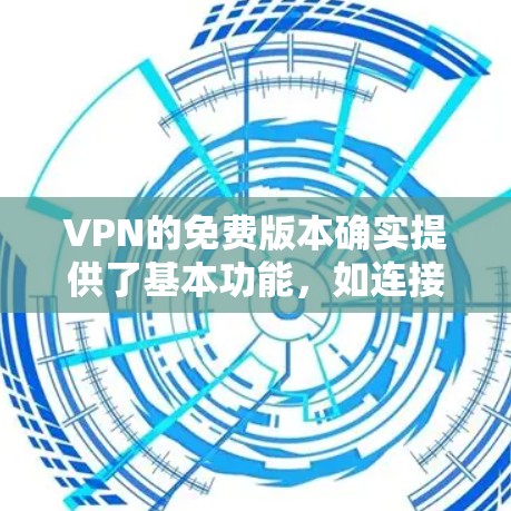 VPN的免费版本确实提供了基本功能,如连接特定端口、离线访问和选择加密方式,但并不具备全面的安全性和最强大级的网络连接。以下是对VPN免费版本的总结和建议