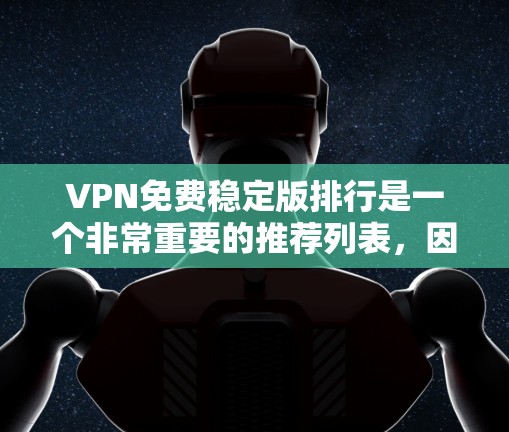 VPN免费稳定版排行是一个非常重要的推荐列表,因为它对于用户来说是一个非常重要的工具。以下是一些可靠的、多语言和多国家的免费VPN推荐,涵盖了不同的类型和特点