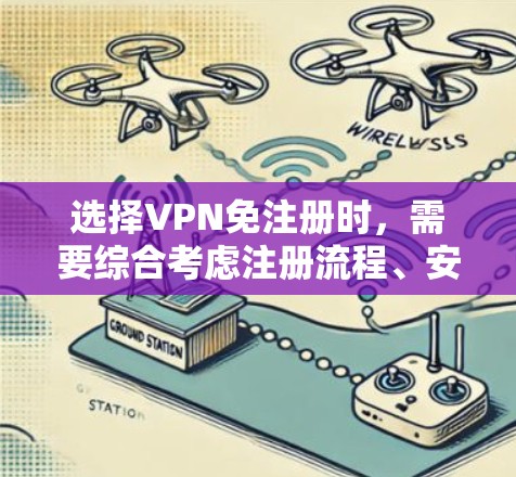 选择VPN免注册时，需要综合考虑注册流程、安全性和功能，以及个人需求和预算。以下是对一些常见的VPN免注册选项的整理和建议