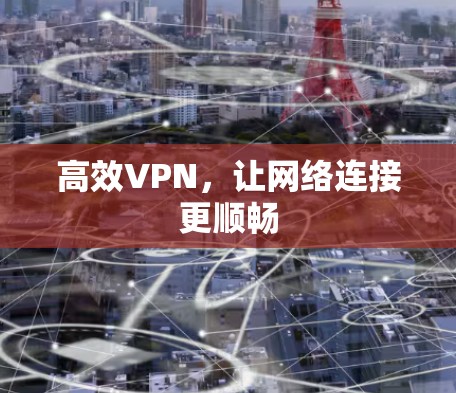 高效VPN,让网络连接更顺畅
