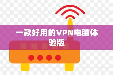 一款好用的VPN电脑体验版