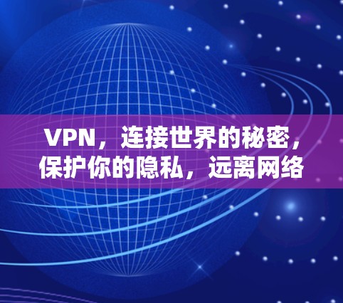 VPN,连接世界的秘密,保护你的隐私,远离网络波动的困扰