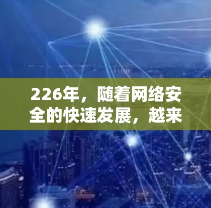 226年，随着网络安全的快速发展，越来越多的用户开始关注VPN的安全性。以下是几个知名VPN平台在226年的推荐入口，供您参考