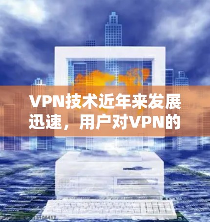 VPN技术近年来发展迅速，用户对VPN的需求也在不断变化。根据最新的VPN技术、用户反馈和市场趋势，以下是一些最新的VPN推荐，涵盖安全、高效、灵活性和多样化的特点