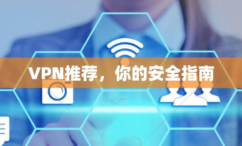 VPN推荐,你的安全指南