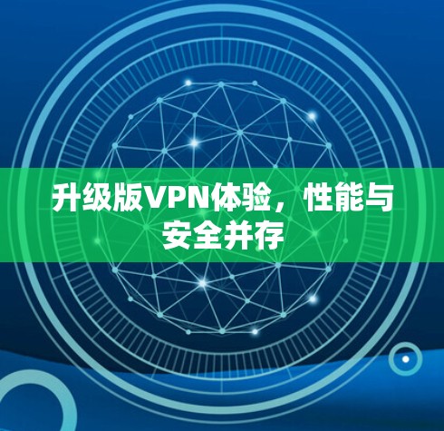 升级版VPN体验,性能与安全并存