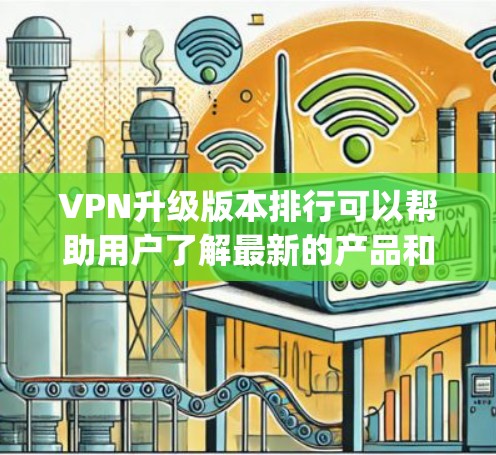 VPN升级版本排行可以帮助用户了解最新的产品和功能,寻找最适合自己的解决方案。以下是对 Which Way VPN 2.到 Which Way VPN 1.3 的简单分析 VPN升级版本排行可以帮助用户了解最新的产品和功能,寻找最适合自己的解决方案。以下是对 Which Way VPN 2.到 Which Way VPN 1.3 的简单分析