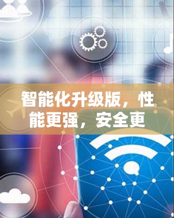 智能化升级版，性能更强，安全更久
