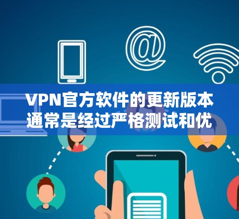 VPN官方软件的更新版本通常是经过严格测试和优化的,以确保安全性和稳定性。以下是一些推荐的<strong>VPN软件</strong>和它们的版本号