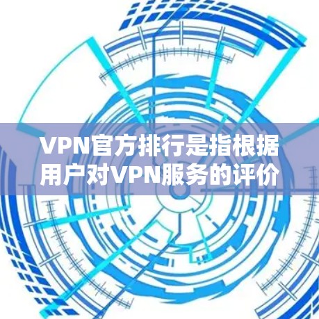 VPN官方排行是指根据用户对VPN服务的评价、口碑、安全性等标准对不同的VPN服务进行排序。以下是几款备受好评的官方VPN服务