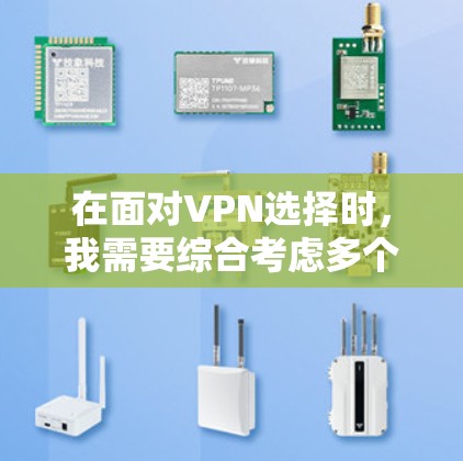在面对VPN选择时，我需要综合考虑多个因素，以确保我的网络安全和使用体验。以下是我的推荐和考虑过程
