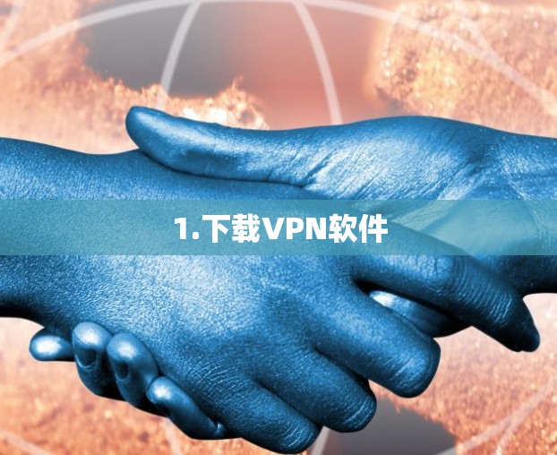1.下载<strong>VPN软件</strong>