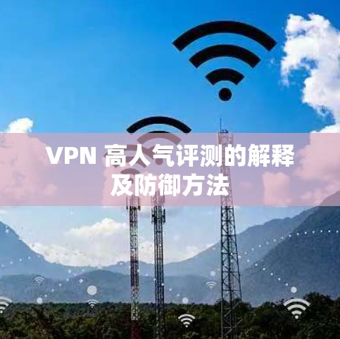 VPN 高人气评测的解释及防御方法