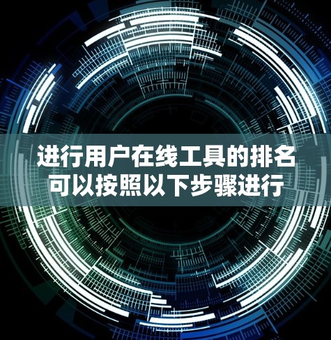 进行用户在线工具的排名可以按照以下步骤进行