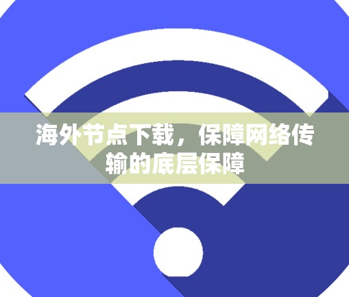 海外节点下载，保障网络传输的底层保障