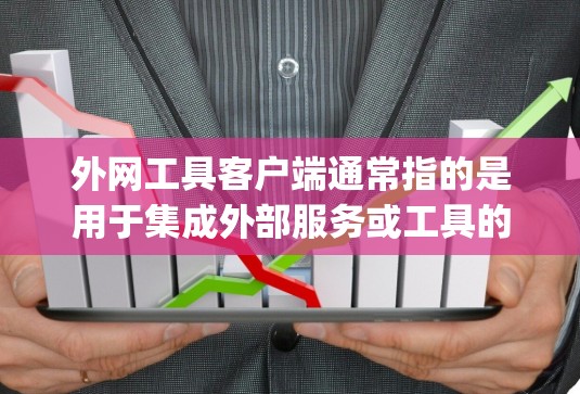 外网工具客户端通常指的是用于集成外部服务或工具的客户端,例如在Web框架中使用JavaScript或Node.js编写的小程序。以下是一些关于如何配置和使用外网工具客户端的步骤和解决方案