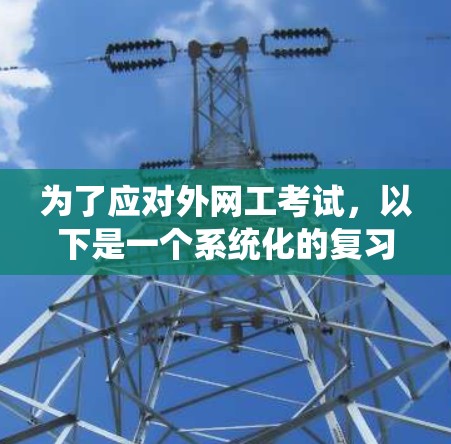为了应对外网工考试，以下是一个系统化的复习计划