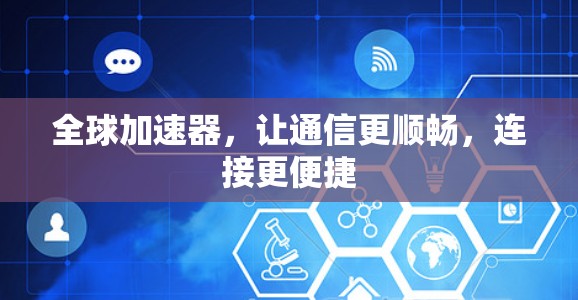 全球加速器，让通信更顺畅，连接更便捷