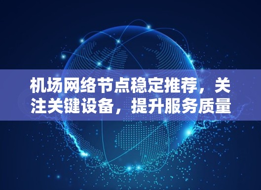 机场网络节点稳定推荐，关注关键设备，提升服务质量