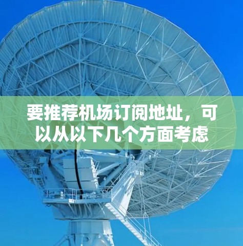 要推荐机场订阅地址，可以从以下几个方面考虑