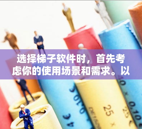 选择梯子软件时，首先考虑你的使用场景和需求。以下是一些推荐的梯子软件类型，供你参考