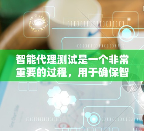 智能代理测试是一个非常重要的过程,用于确保智能代理的功能、性能和用户体验符合预期。以下是一些智能代理测试的主要步骤和目标 智能代理测试是一个非常重要的过程,用于确保智能代理的功能、性能和用户体验符合预期。以下是一些智能代理测试的主要步骤和目标