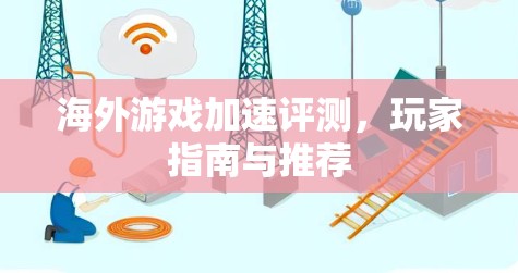 海外游戏加速评测，玩家指南与推荐