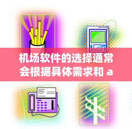 机场软件的选择通常会根据具体需求和 airports 特性来决定。以下是一些可能的机场软件选项，供参考