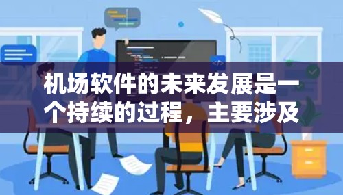 机场软件的未来发展是一个持续的过程，主要涉及技术进步、功能扩展以及对航空环境的精准管理。以下是一些可能涉及机场软件226年变化的点